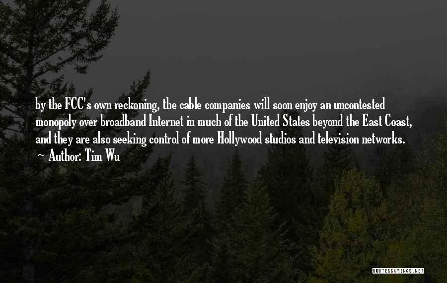 Tim Wu Quotes: By The Fcc's Own Reckoning, The Cable Companies Will Soon Enjoy An Uncontested Monopoly Over Broadband Internet In Much Of