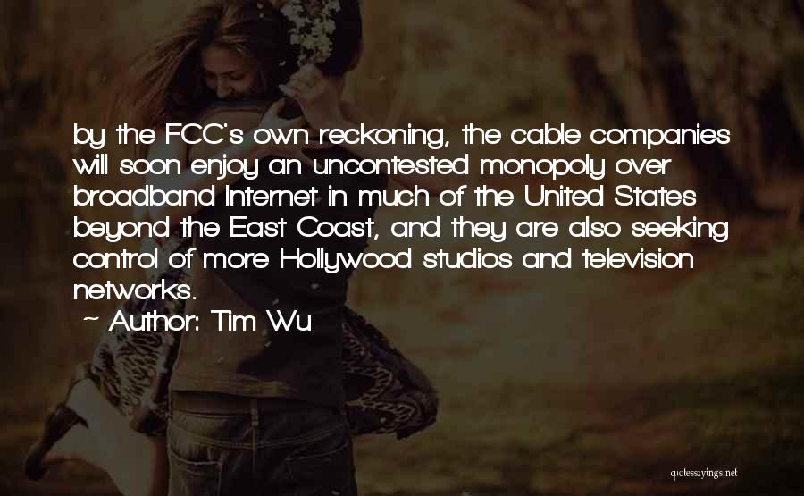 Tim Wu Quotes: By The Fcc's Own Reckoning, The Cable Companies Will Soon Enjoy An Uncontested Monopoly Over Broadband Internet In Much Of
