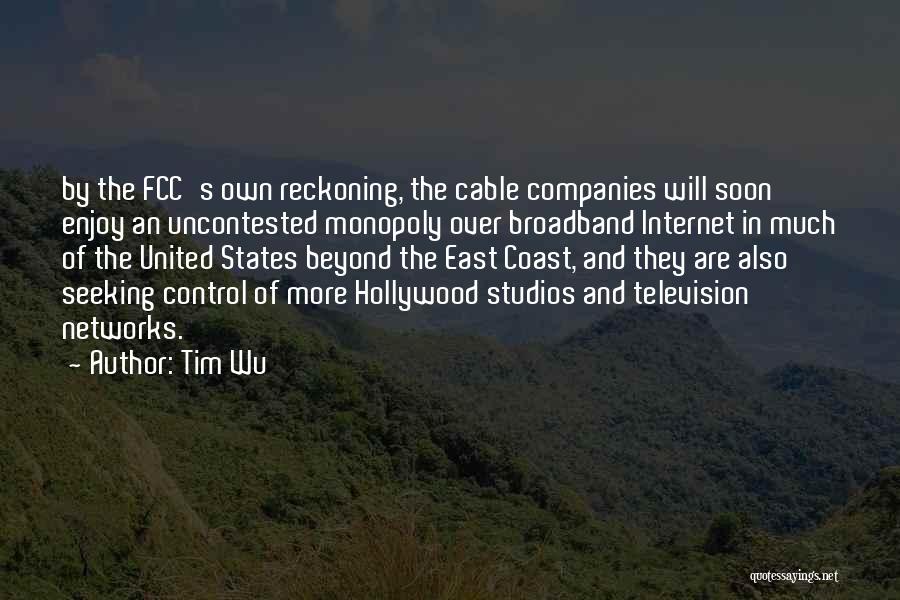 Tim Wu Quotes: By The Fcc's Own Reckoning, The Cable Companies Will Soon Enjoy An Uncontested Monopoly Over Broadband Internet In Much Of