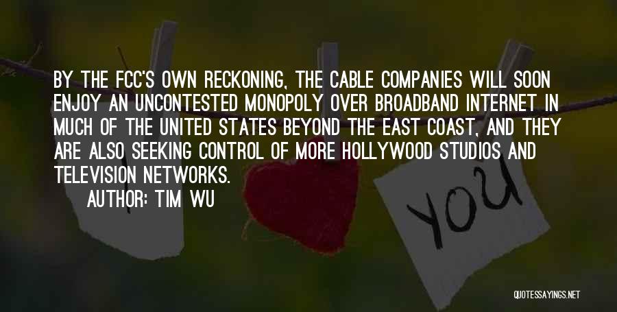 Tim Wu Quotes: By The Fcc's Own Reckoning, The Cable Companies Will Soon Enjoy An Uncontested Monopoly Over Broadband Internet In Much Of