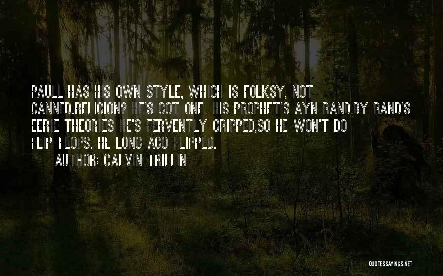 Calvin Trillin Quotes: Paull Has His Own Style, Which Is Folksy, Not Canned.religion? He's Got One. His Prophet's Ayn Rand.by Rand's Eerie Theories