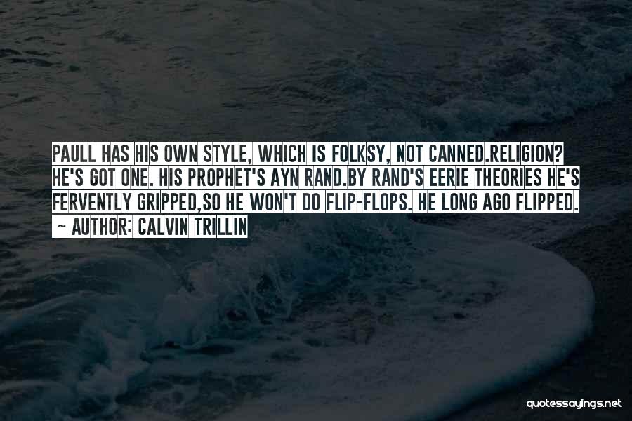 Calvin Trillin Quotes: Paull Has His Own Style, Which Is Folksy, Not Canned.religion? He's Got One. His Prophet's Ayn Rand.by Rand's Eerie Theories