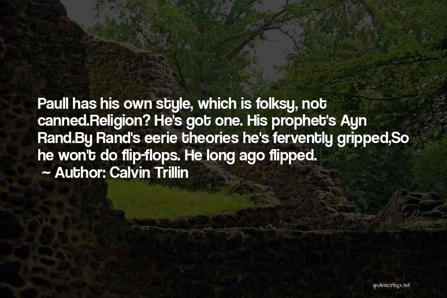 Calvin Trillin Quotes: Paull Has His Own Style, Which Is Folksy, Not Canned.religion? He's Got One. His Prophet's Ayn Rand.by Rand's Eerie Theories