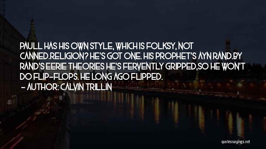 Calvin Trillin Quotes: Paull Has His Own Style, Which Is Folksy, Not Canned.religion? He's Got One. His Prophet's Ayn Rand.by Rand's Eerie Theories