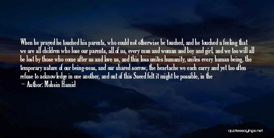 Mohsin Hamid Quotes: When He Prayed He Touched His Parents, Who Could Not Otherwise Be Touched, And He Touched A Feeling That We