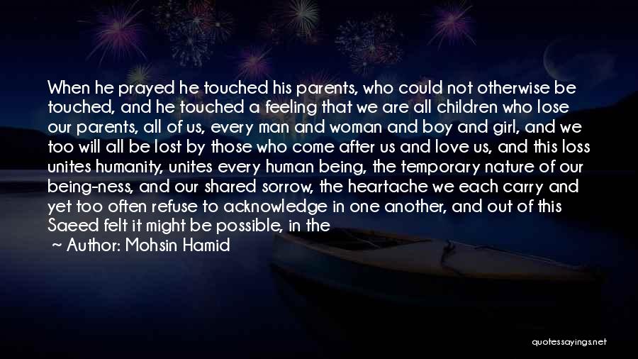 Mohsin Hamid Quotes: When He Prayed He Touched His Parents, Who Could Not Otherwise Be Touched, And He Touched A Feeling That We