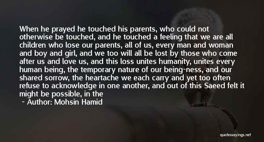 Mohsin Hamid Quotes: When He Prayed He Touched His Parents, Who Could Not Otherwise Be Touched, And He Touched A Feeling That We