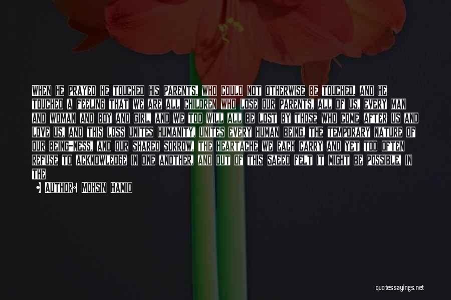 Mohsin Hamid Quotes: When He Prayed He Touched His Parents, Who Could Not Otherwise Be Touched, And He Touched A Feeling That We