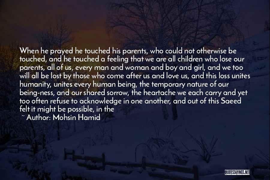 Mohsin Hamid Quotes: When He Prayed He Touched His Parents, Who Could Not Otherwise Be Touched, And He Touched A Feeling That We