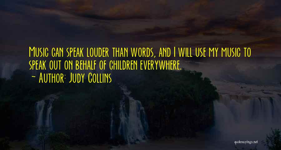 Judy Collins Quotes: Music Can Speak Louder Than Words, And I Will Use My Music To Speak Out On Behalf Of Children Everywhere.