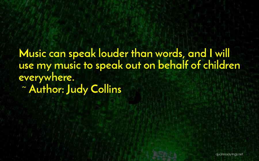 Judy Collins Quotes: Music Can Speak Louder Than Words, And I Will Use My Music To Speak Out On Behalf Of Children Everywhere.