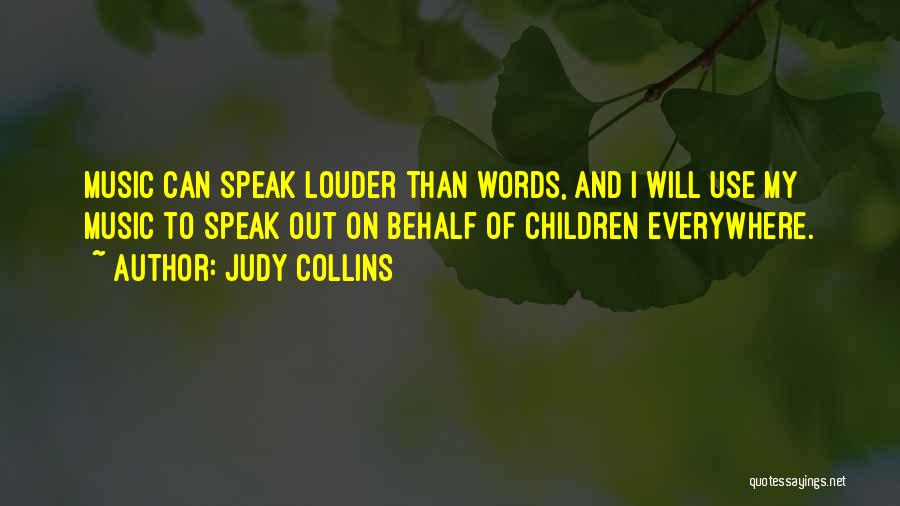 Judy Collins Quotes: Music Can Speak Louder Than Words, And I Will Use My Music To Speak Out On Behalf Of Children Everywhere.