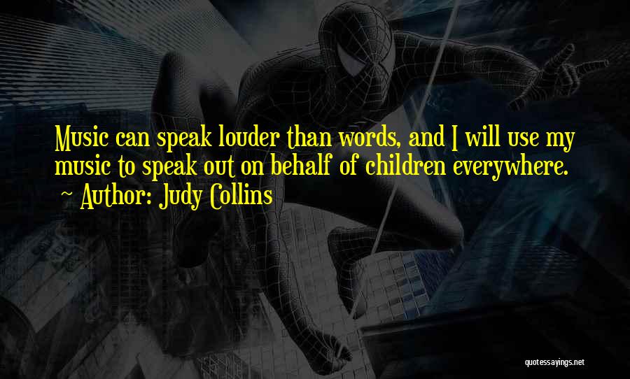 Judy Collins Quotes: Music Can Speak Louder Than Words, And I Will Use My Music To Speak Out On Behalf Of Children Everywhere.