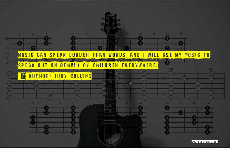 Judy Collins Quotes: Music Can Speak Louder Than Words, And I Will Use My Music To Speak Out On Behalf Of Children Everywhere.