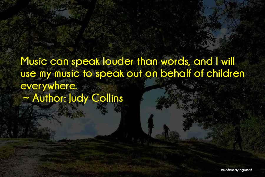 Judy Collins Quotes: Music Can Speak Louder Than Words, And I Will Use My Music To Speak Out On Behalf Of Children Everywhere.