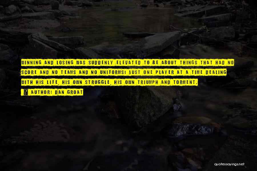 Dan Groat Quotes: Winning And Losing Was Suddenly Elevated To Be About Things That Had No Score And No Teams And No Uniforms;