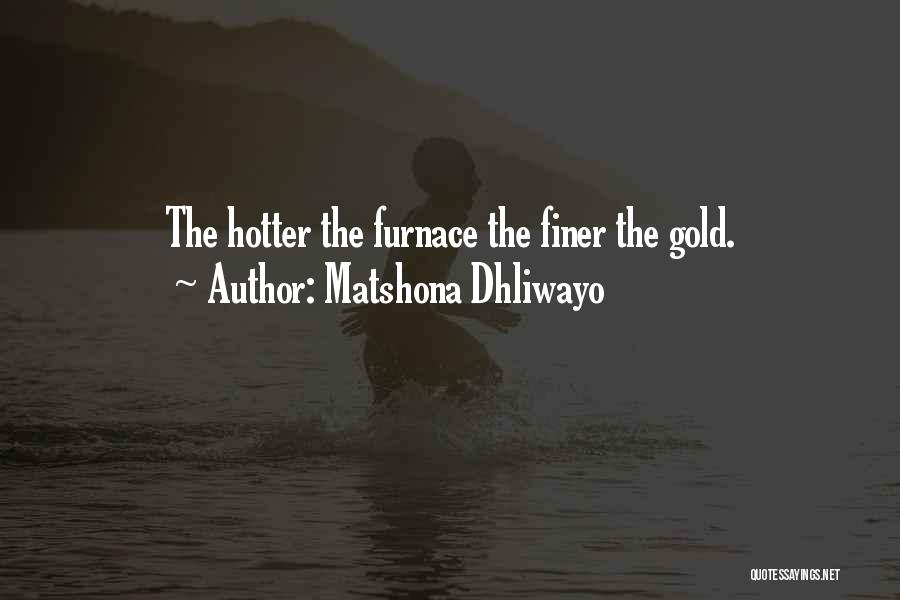 Matshona Dhliwayo Quotes: The Hotter The Furnace The Finer The Gold.