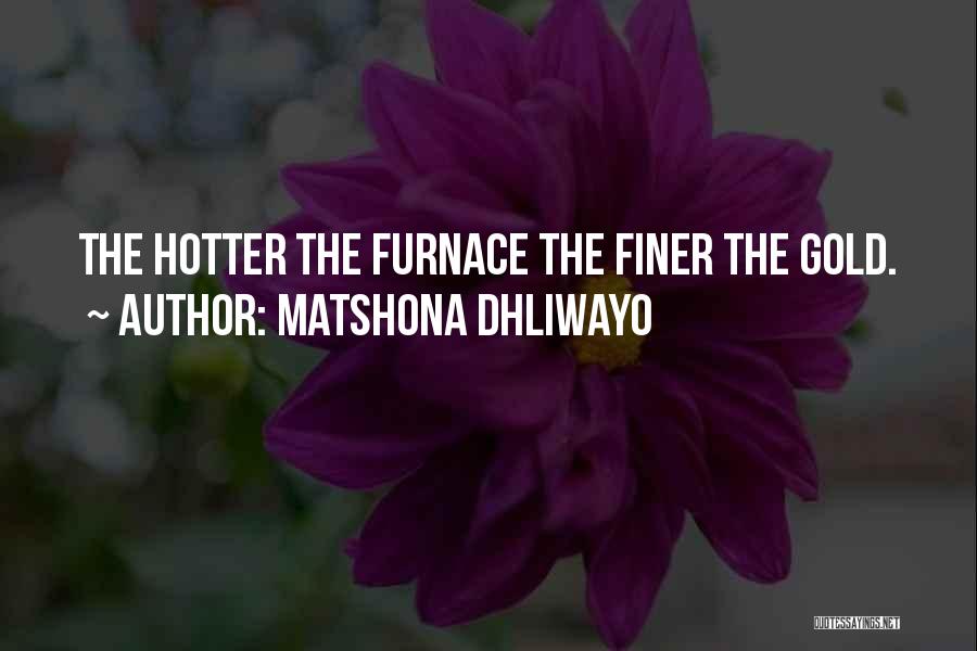 Matshona Dhliwayo Quotes: The Hotter The Furnace The Finer The Gold.