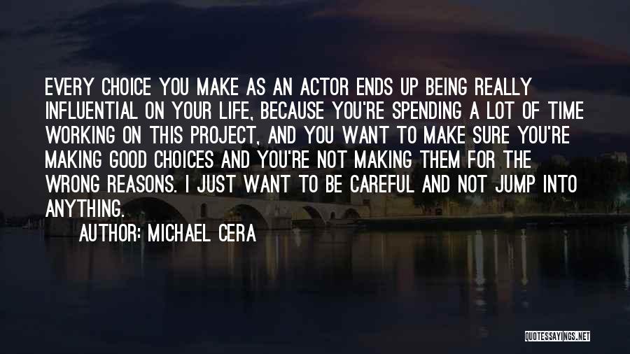 Michael Cera Quotes: Every Choice You Make As An Actor Ends Up Being Really Influential On Your Life, Because You're Spending A Lot