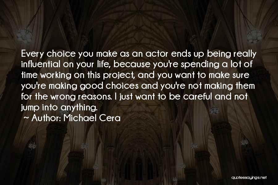 Michael Cera Quotes: Every Choice You Make As An Actor Ends Up Being Really Influential On Your Life, Because You're Spending A Lot