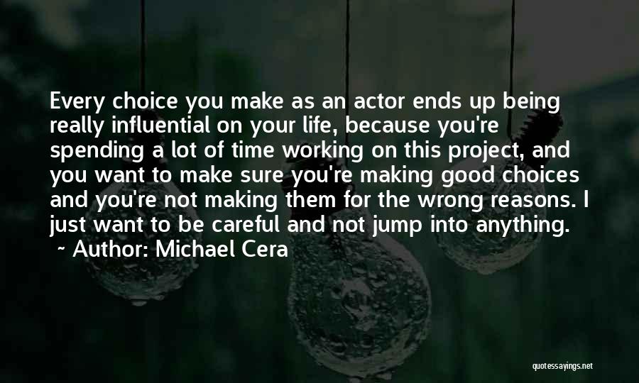 Michael Cera Quotes: Every Choice You Make As An Actor Ends Up Being Really Influential On Your Life, Because You're Spending A Lot