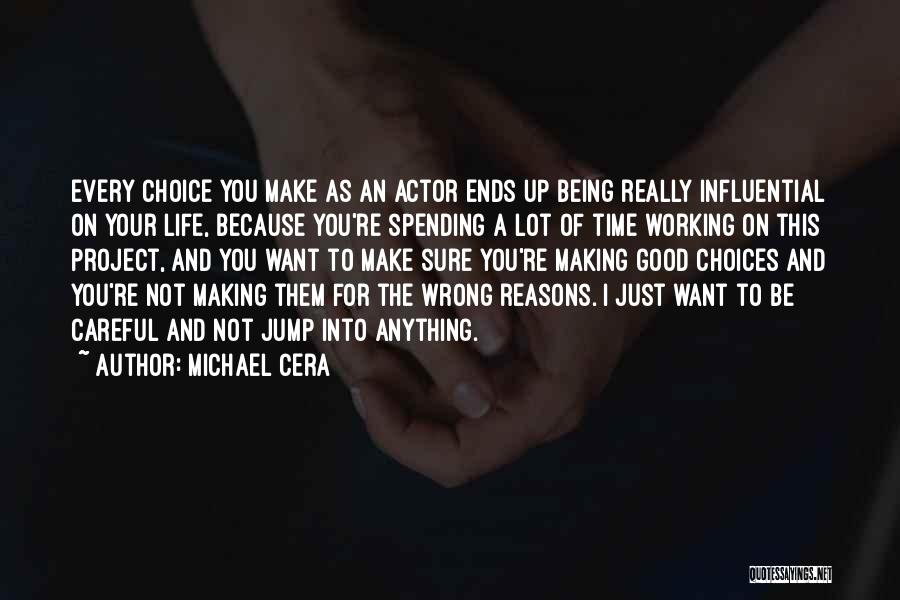 Michael Cera Quotes: Every Choice You Make As An Actor Ends Up Being Really Influential On Your Life, Because You're Spending A Lot