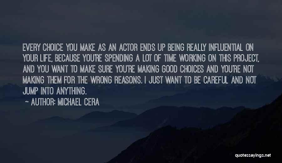 Michael Cera Quotes: Every Choice You Make As An Actor Ends Up Being Really Influential On Your Life, Because You're Spending A Lot