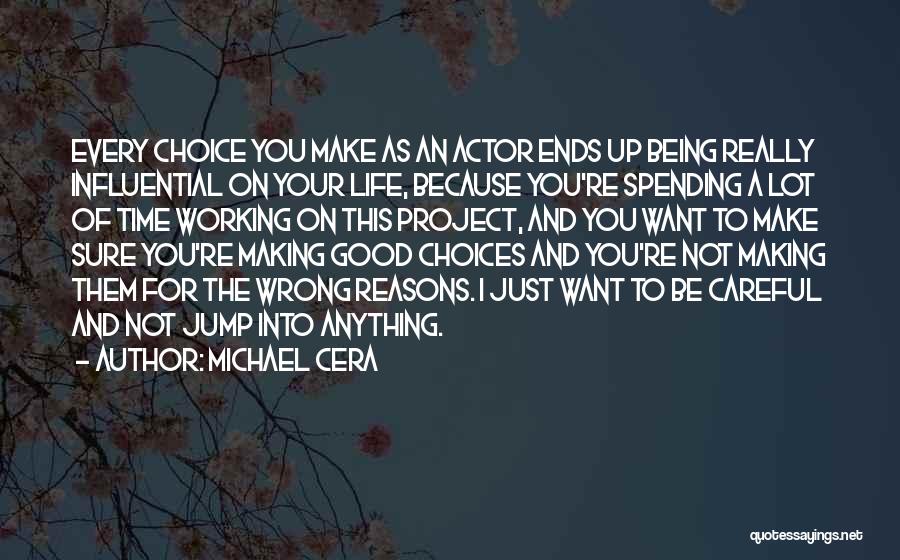 Michael Cera Quotes: Every Choice You Make As An Actor Ends Up Being Really Influential On Your Life, Because You're Spending A Lot