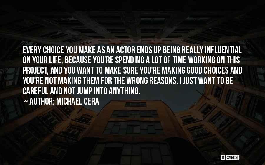 Michael Cera Quotes: Every Choice You Make As An Actor Ends Up Being Really Influential On Your Life, Because You're Spending A Lot