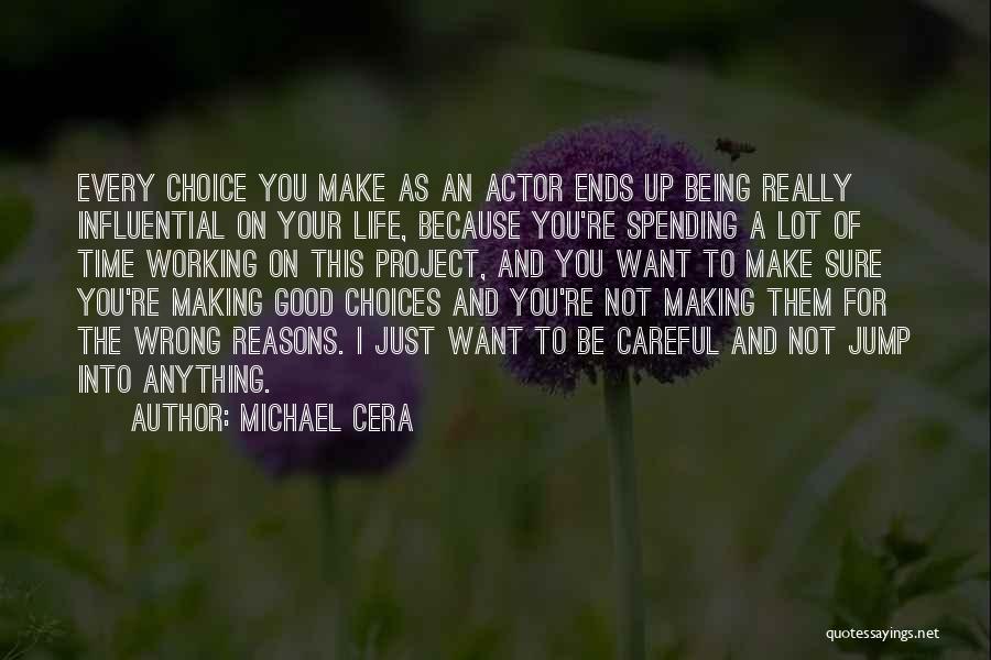 Michael Cera Quotes: Every Choice You Make As An Actor Ends Up Being Really Influential On Your Life, Because You're Spending A Lot