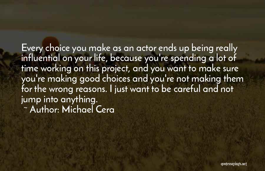 Michael Cera Quotes: Every Choice You Make As An Actor Ends Up Being Really Influential On Your Life, Because You're Spending A Lot