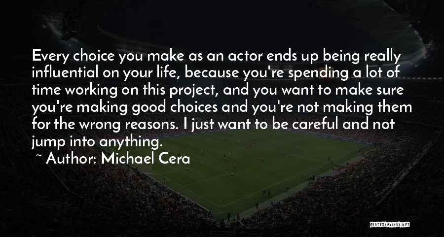 Michael Cera Quotes: Every Choice You Make As An Actor Ends Up Being Really Influential On Your Life, Because You're Spending A Lot