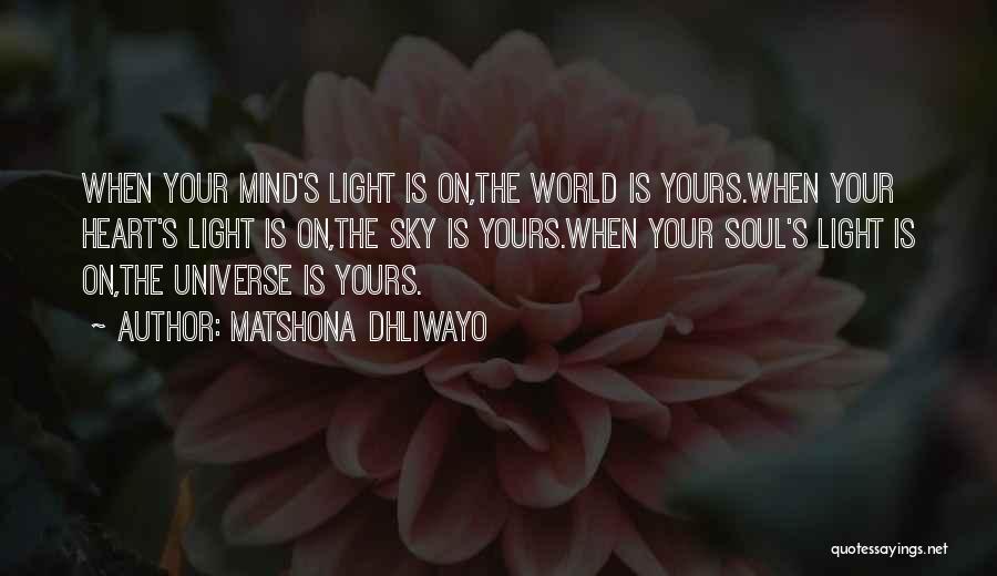 Matshona Dhliwayo Quotes: When Your Mind's Light Is On,the World Is Yours.when Your Heart's Light Is On,the Sky Is Yours.when Your Soul's Light