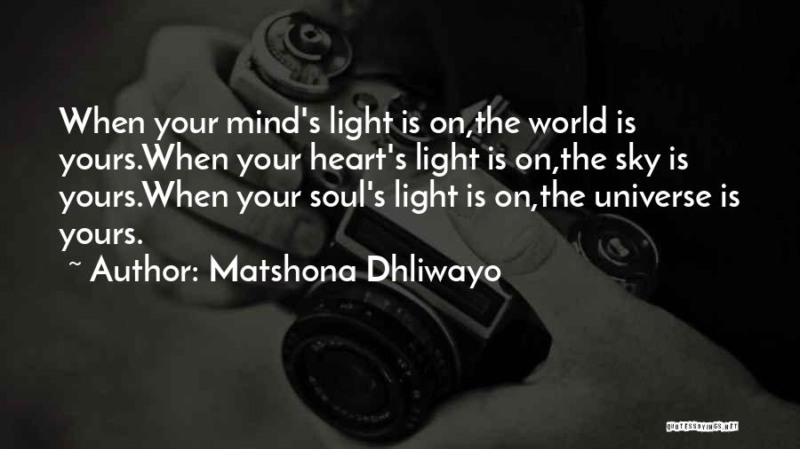 Matshona Dhliwayo Quotes: When Your Mind's Light Is On,the World Is Yours.when Your Heart's Light Is On,the Sky Is Yours.when Your Soul's Light