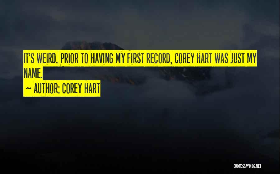 Corey Hart Quotes: It's Weird. Prior To Having My First Record, Corey Hart Was Just My Name.