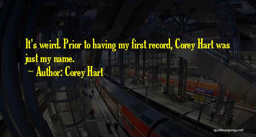 Corey Hart Quotes: It's Weird. Prior To Having My First Record, Corey Hart Was Just My Name.