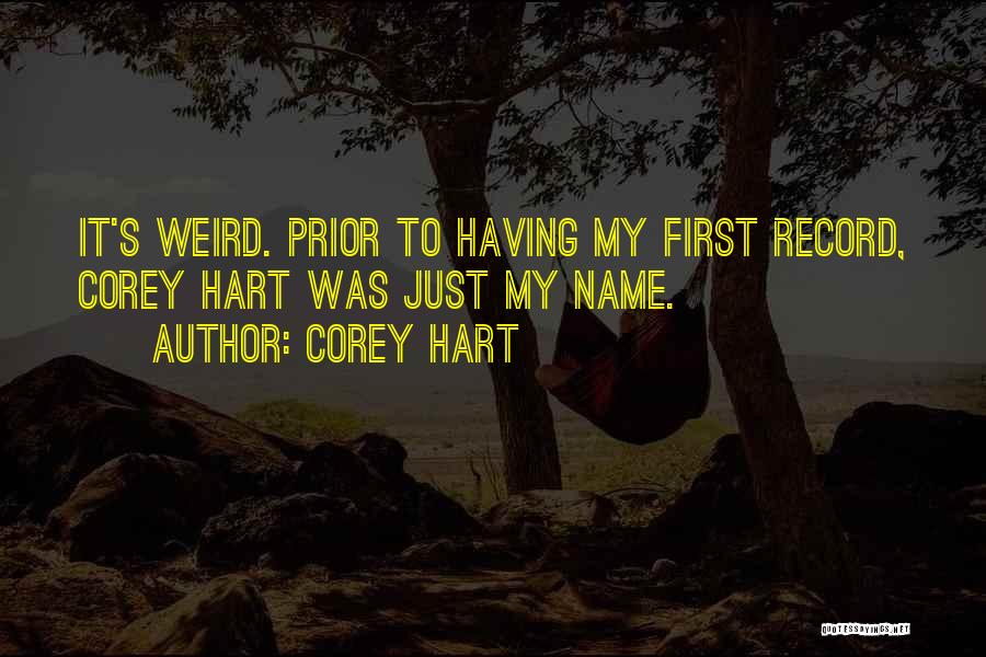 Corey Hart Quotes: It's Weird. Prior To Having My First Record, Corey Hart Was Just My Name.