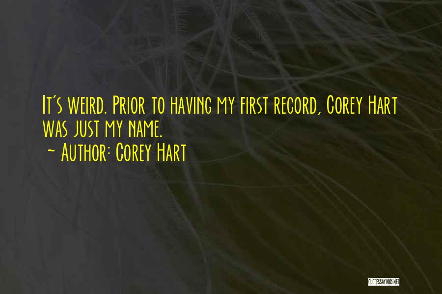 Corey Hart Quotes: It's Weird. Prior To Having My First Record, Corey Hart Was Just My Name.