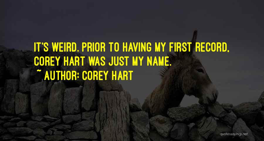 Corey Hart Quotes: It's Weird. Prior To Having My First Record, Corey Hart Was Just My Name.