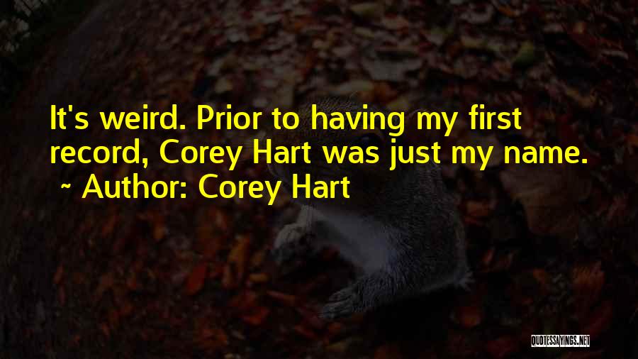 Corey Hart Quotes: It's Weird. Prior To Having My First Record, Corey Hart Was Just My Name.