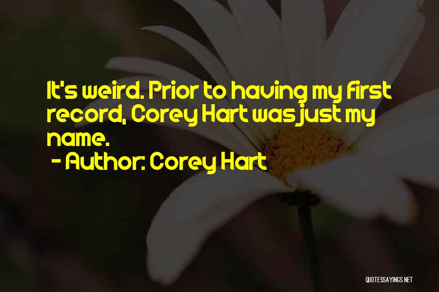 Corey Hart Quotes: It's Weird. Prior To Having My First Record, Corey Hart Was Just My Name.