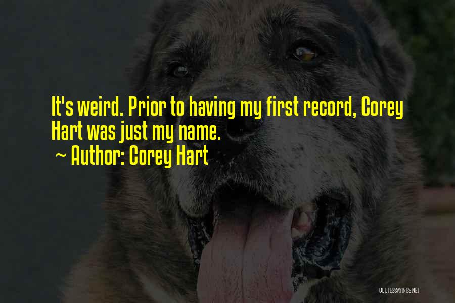 Corey Hart Quotes: It's Weird. Prior To Having My First Record, Corey Hart Was Just My Name.