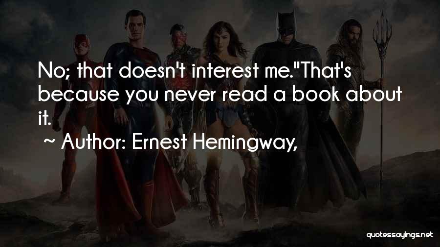 Ernest Hemingway, Quotes: No; That Doesn't Interest Me.''that's Because You Never Read A Book About It.