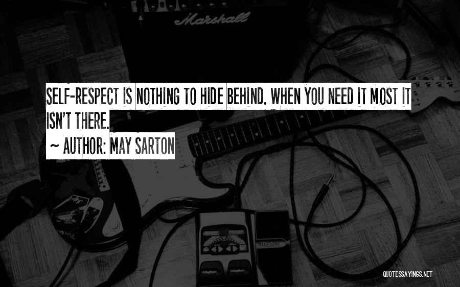 May Sarton Quotes: Self-respect Is Nothing To Hide Behind. When You Need It Most It Isn't There.