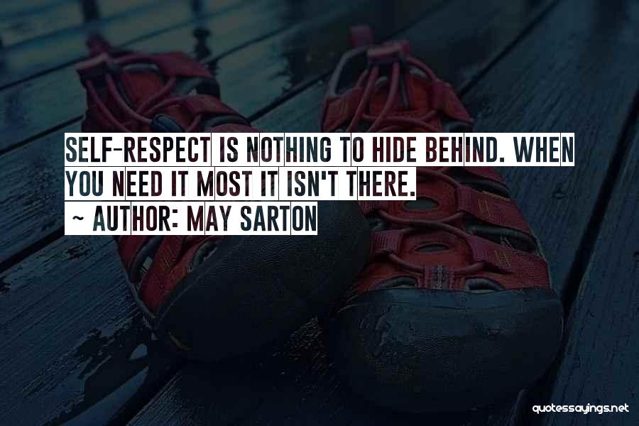 May Sarton Quotes: Self-respect Is Nothing To Hide Behind. When You Need It Most It Isn't There.