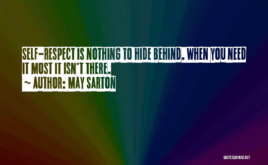 May Sarton Quotes: Self-respect Is Nothing To Hide Behind. When You Need It Most It Isn't There.