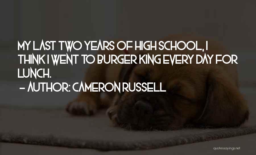 Cameron Russell Quotes: My Last Two Years Of High School, I Think I Went To Burger King Every Day For Lunch.