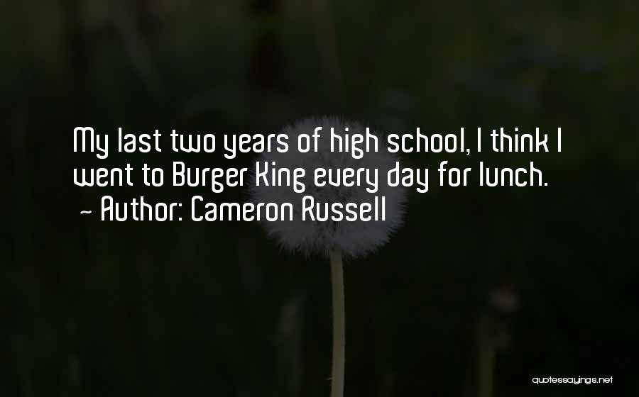 Cameron Russell Quotes: My Last Two Years Of High School, I Think I Went To Burger King Every Day For Lunch.