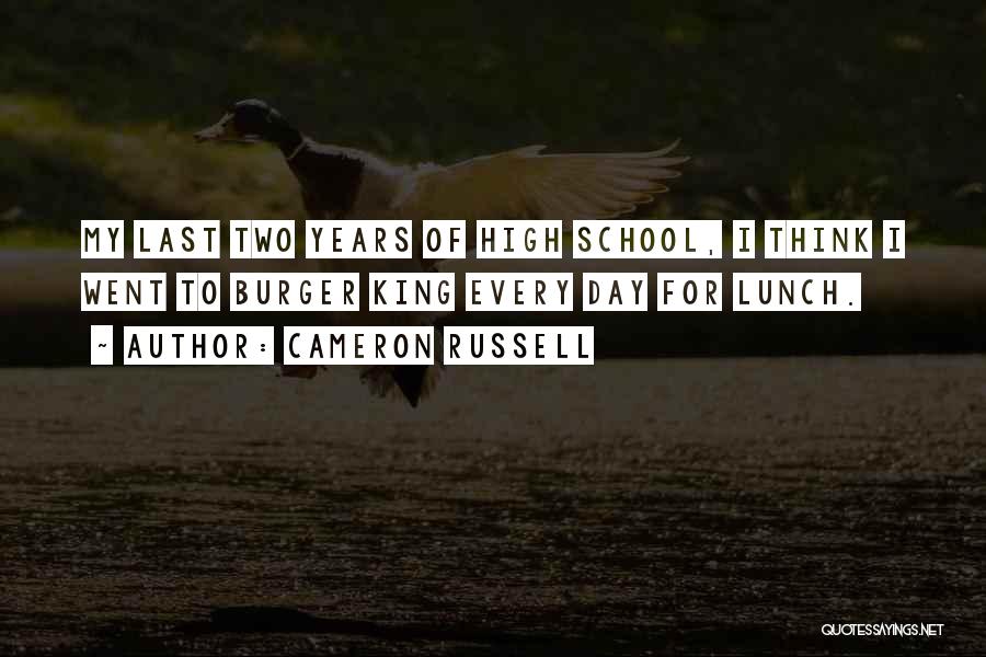 Cameron Russell Quotes: My Last Two Years Of High School, I Think I Went To Burger King Every Day For Lunch.