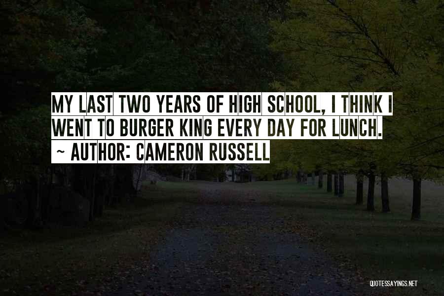 Cameron Russell Quotes: My Last Two Years Of High School, I Think I Went To Burger King Every Day For Lunch.